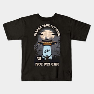 Please take my wife not my car Funny UFO quote Kids T-Shirt